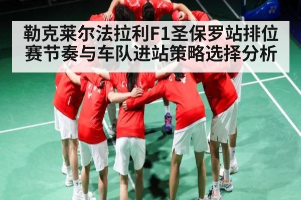 勒克莱尔法拉利F1圣保罗站排位赛节奏与车队进站策略选择分析